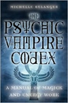 The Psychic  Vampire Codex: A Manual of Magick and Energy Work